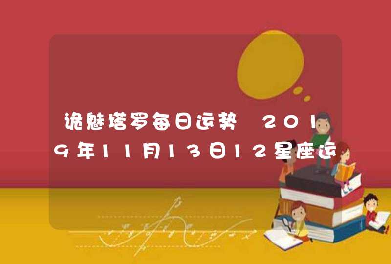 诡魅塔罗每日运势 2019年11月13日12星座运势播报